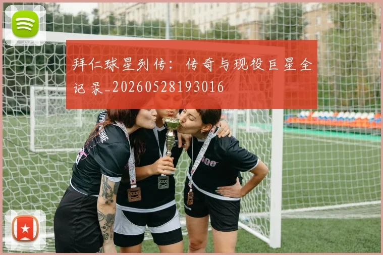 拜仁球星列传:传奇与现役巨星全记录_20260528193016