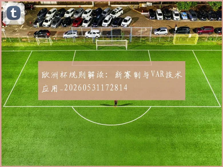 欧洲杯规则解读：新赛制与VAR技术应用_20260531172814