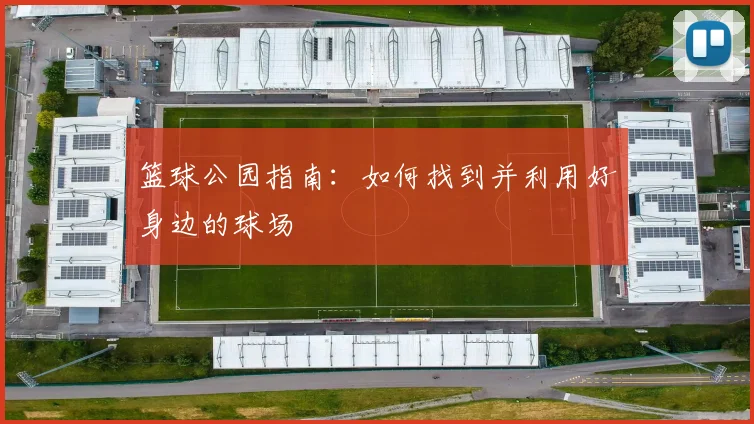 篮球公园指南:如何找到并利用好身边的球场