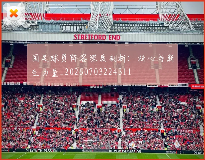 国足球员阵容深度剖析：核心与新生力量_20260703224311
