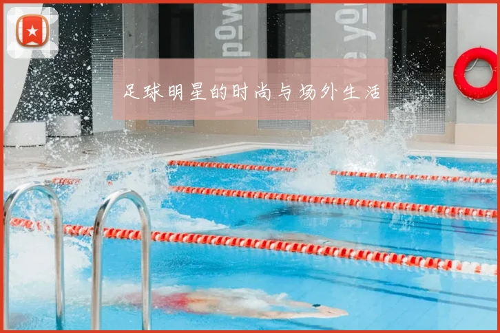 足球明星的时尚与场外生活
