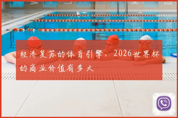 经济复苏的体育引擎，2026世界杯的商业价值有多大