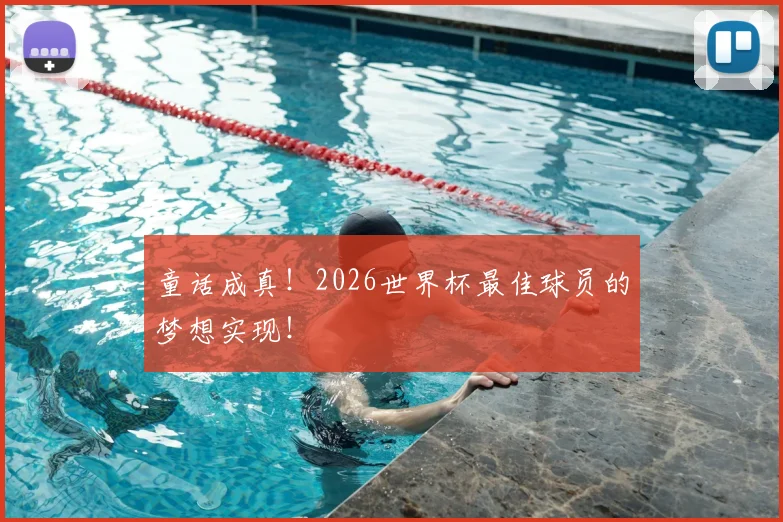 童话成真！2026世界杯最佳球员的梦想实现！